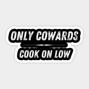 Only Cowards Cook on Low Funny Cooking Sticker